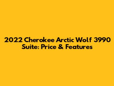 2022 Cherokee Arctic Wolf 3990 Suite: Price & Features