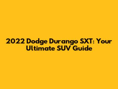 2022 Dodge Durango SXT: Your Ultimate SUV Guide