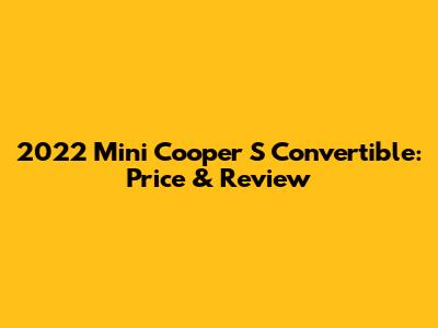 2022 Mini Cooper S Convertible: Price & Review