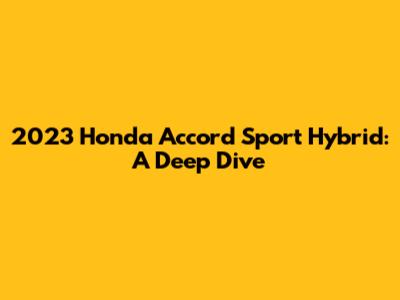 2023 Honda Accord Sport Hybrid: A Deep Dive