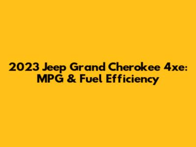 2023 Jeep Grand Cherokee 4xe: MPG & Fuel Efficiency