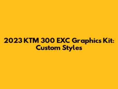 2023 KTM 300 EXC Graphics Kit: Custom Styles