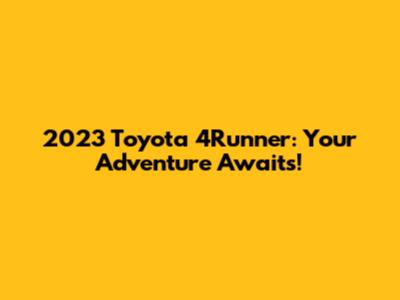 2023 Toyota 4Runner: Your Adventure Awaits!