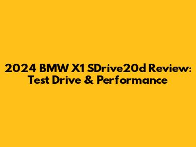 2024 BMW X1 SDrive20d Review: Test Drive & Performance