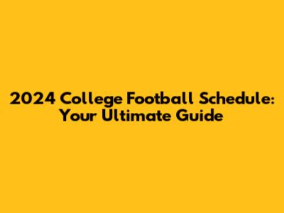 2024 College Football Schedule: Your Ultimate Guide