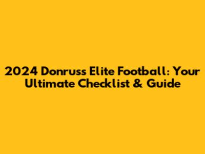 2024 Donruss Elite Football: Your Ultimate Checklist & Guide