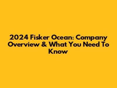 2024 Fisker Ocean: Company Overview & What You Need To Know