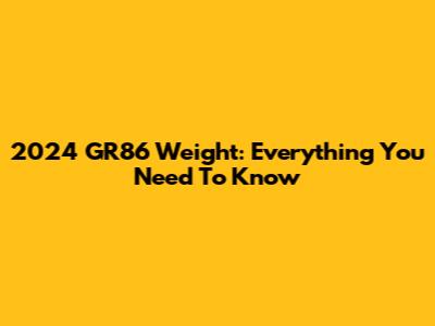 2024 GR86 Weight: Everything You Need To Know