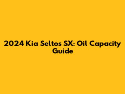 2024 Kia Seltos SX: Oil Capacity Guide