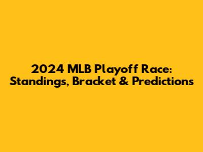 2024 MLB Playoff Race: Standings, Bracket & Predictions