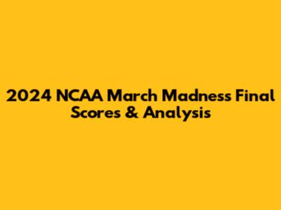 2024 NCAA March Madness Final Scores & Analysis