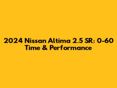 2024 Nissan Altima 2.5 SR: 0-60 Time & Performance