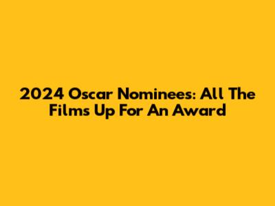 2024 Oscar Nominees: All The Films Up For An Award