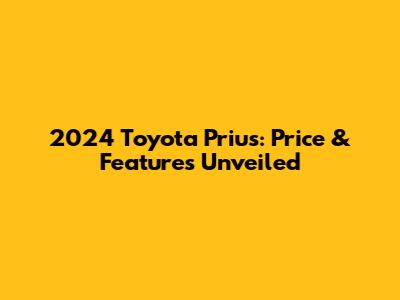 2024 Toyota Prius: Price & Features Unveiled