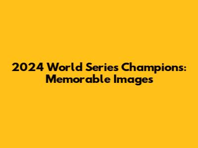 2024 World Series Champions: Memorable Images