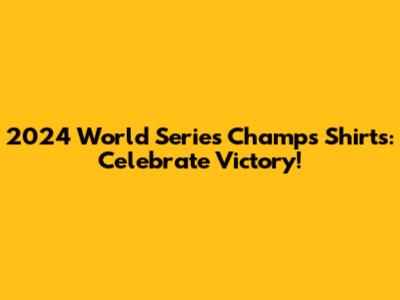 2024 World Series Champs Shirts: Celebrate Victory!