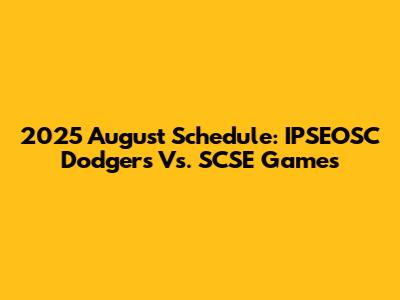 2025 August Schedule: IPSEOSC Dodgers Vs. SCSE Games