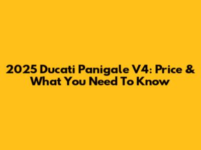 2025 Ducati Panigale V4: Price & What You Need To Know