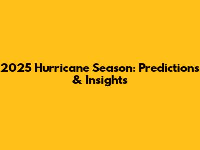 2025 Hurricane Season: Predictions & Insights