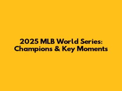 2025 MLB World Series: Champions & Key Moments