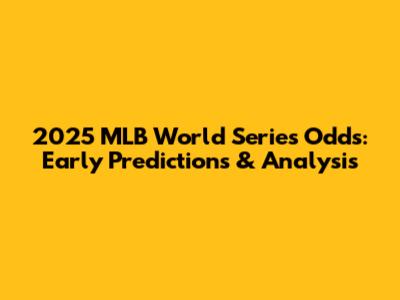 2025 MLB World Series Odds: Early Predictions & Analysis