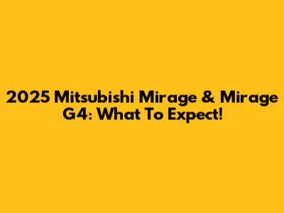 2025 Mitsubishi Mirage & Mirage G4: What To Expect!