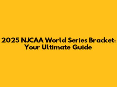 2025 NJCAA World Series Bracket: Your Ultimate Guide