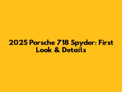 2025 Porsche 718 Spyder: First Look & Details