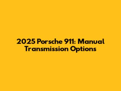 2025 Porsche 911: Manual Transmission Options