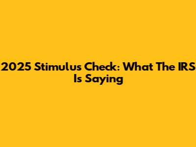 2025 Stimulus Check: What The IRS Is Saying