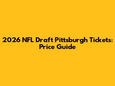 2026 NFL Draft Pittsburgh Tickets: Price Guide