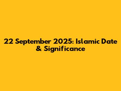 22 September 2025: Islamic Date & Significance