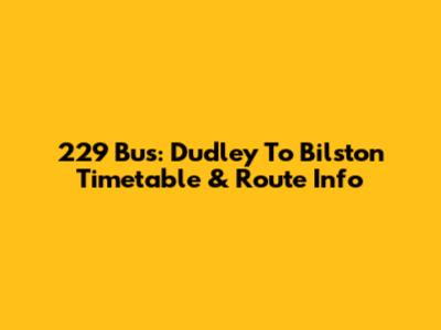 229 Bus: Dudley To Bilston Timetable & Route Info