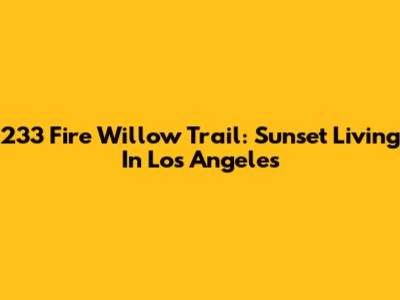 233 Fire Willow Trail: Sunset Living In Los Angeles