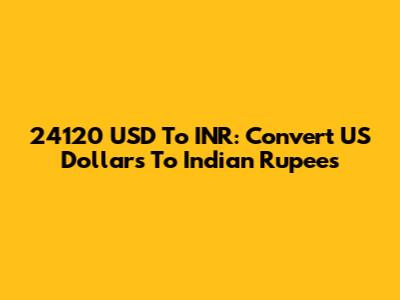 24120 USD To INR: Convert US Dollars To Indian Rupees