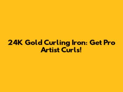 24K Gold Curling Iron: Get Pro Artist Curls!