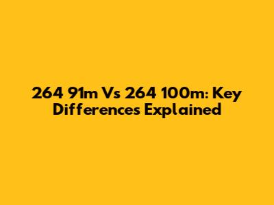 264 91m Vs 264 100m: Key Differences Explained