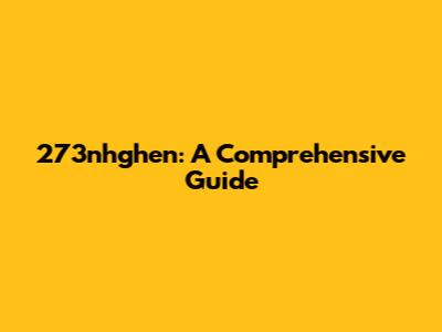 273nhghen: A Comprehensive Guide