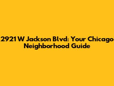 2921 W Jackson Blvd: Your Chicago Neighborhood Guide