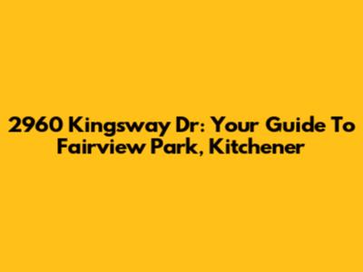 2960 Kingsway Dr: Your Guide To Fairview Park, Kitchener
