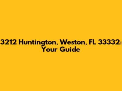 3212 Huntington, Weston, FL 33332: Your Guide