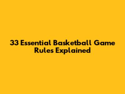 33 Essential Basketball Game Rules Explained