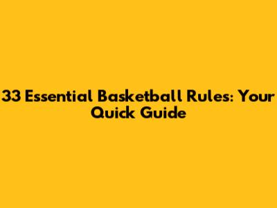 33 Essential Basketball Rules: Your Quick Guide