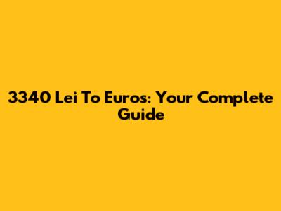 3340 Lei To Euros: Your Complete Guide