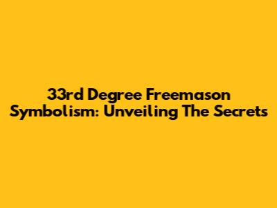 33rd Degree Freemason Symbolism: Unveiling The Secrets
