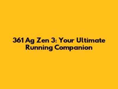 361 Ag Zen 3: Your Ultimate Running Companion