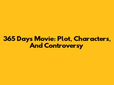 365 Days Movie: Plot, Characters, And Controversy