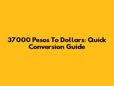 37000 Pesos To Dollars: Quick Conversion Guide