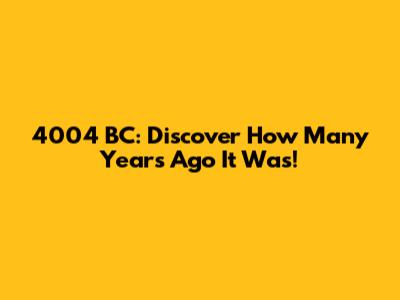 4004 BC: Discover How Many Years Ago It Was!