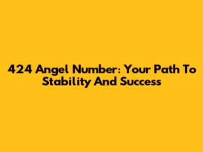 424 Angel Number: Your Path To Stability And Success